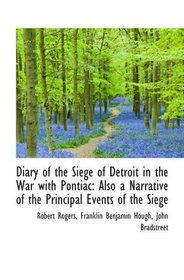 Diary of the Siege of Detroit in the War with Pontiac: Also a Narrative of the Principal Events of t