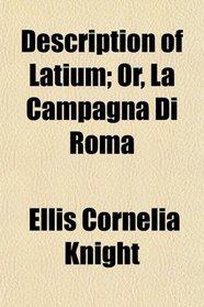 Description of Latium; Or, La Campagna Di Roma