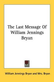 The Last Message Of William Jennings Bryan