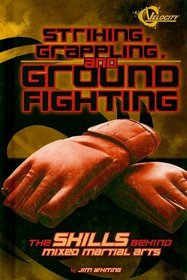 Striking, Grappling, and Ground Fighting: The Skills Behind Mixed Martial Arts (Velocity, the World of Mixed Martial Arts)