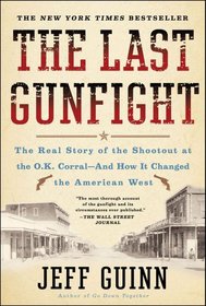 The Last Gunfight: The Real Story of the Shootout at the O.K. Corral-And How It Changed the American West