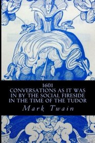 1601 Conversations as it was in by the Social Fireside in the Time of the Tudor