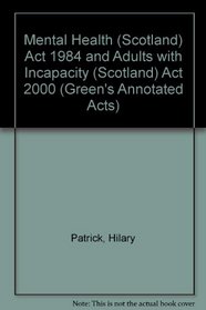 Mental Health (Scotland) Act 1984 and Adults with Incapacity (Scotland) Act 2000 (Annotated Acts)