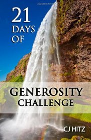 21 Days of Generosity Challenge: Experiencing the Joy That Comes From a Giving Heart (A Life of Generosity) (Volume 1)