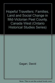 Hopeful Travellers: Families, Land and Social Change in Mid-Victorian Peel County, Canada West (Ontario Historical Studies Series)