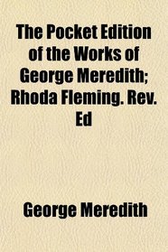 The Pocket Edition of the Works of George Meredith; Rhoda Fleming. Rev. Ed