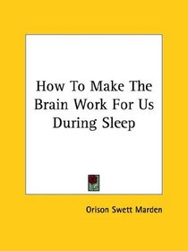 How To Make The Brain Work For Us During Sleep