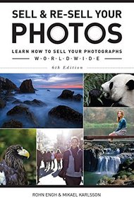 Sell & Re-Sell Your Photos: Learn How to Sell Your Photographs Worldwide