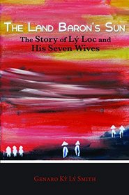 The Land Baron's Sun: The Story of Ly Loc and His Seven Wives