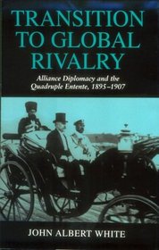 Transition to Global Rivalry : Alliance Diplomacy and the Quadruple Entente, 1895-1907