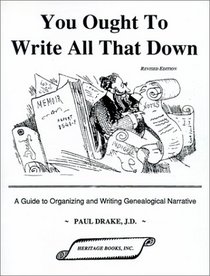 You Ought To Write All That Down: A Guide to Organizing and Writing Genealogical Narrative. Revised Edition