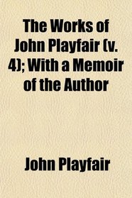The Works of John Playfair (v. 4); With a Memoir of the Author