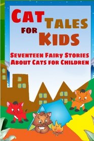 Cat Tales for Kids: Seventeen Fairy Stories About Cats for Children