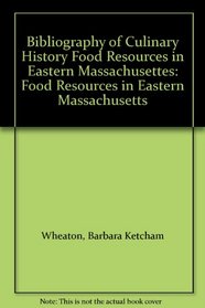 Bibliography of Culinary History Food Resources in Eastern Massachusettes: Food Resources in Eastern Massachusetts