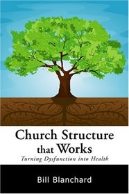 Church Structure that Works: Turning Dysfunction into Health