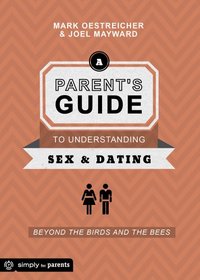 A Parent's Guide to Understanding Sex and Dating: Beyond the Birds and the Bees
