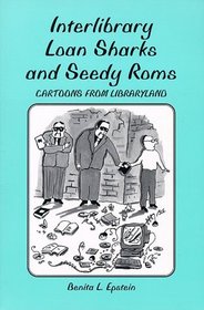 Interlibrary Loan Sharks and Seedy Roms: Cartoons from Libraryland