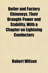 Boiler and Factory Chimneys, Their Draught-Power and Stability, With a Chapter on Lightning Conductors