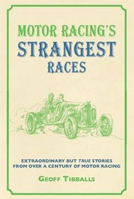 Motor Racing's Strangest Races: Extraordinary But True Stories from over a Century of Motor Racing