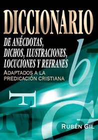 Diccionario de anecdotas, dichos, ilustraciones y refranes: Adaptados a la predicacion cristiana (Spanish Edition)
