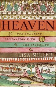 Heaven: Our Enduring Fascination with the Afterlife