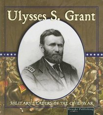 Ulysses S. Grant (Civil War Military Leaders)