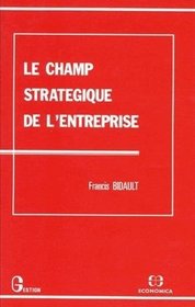 Le champ strategique de l'entreprise (Collection Gestion. Serie Politique generale, finance et marketing) (French Edition)