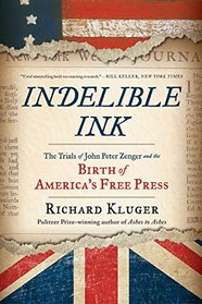 Indelible Ink: The Trials of John Peter Zenger and the Birth of Americas Free Press