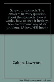Save your stomach: The answers to every question about the stomach ; how it works, how to keep it healthy, how to overcome any of its problems (A Jove/HBJ book)