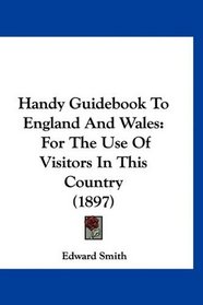 Handy Guidebook To England And Wales: For The Use Of Visitors In This Country (1897)