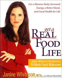 Get a Real Food Life : Janine Whiteson's Revolutionary 8-Week Food Makeover