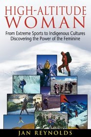 High-Altitude Woman: From Extreme Sports to Indigenous Cultures--Discovering the Power of the Feminine