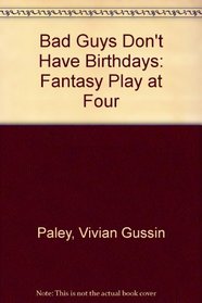 Bad guys don't have birthdays: Fantasy play at four