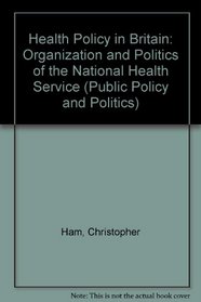 Health Policy in Britain: Organization and Politics of the National Health Service (Public Policy & Politics)