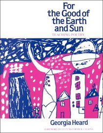 For the Good of the Earth and Sun: Teaching Poetry (Heinemann/Cassell Language & Literacy)