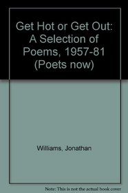 Get Hot or Get Out: A Selection of Poems, 1957-1981 (Poets now)