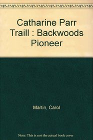 Catharine Parr Traill : Backwoods Pioneer