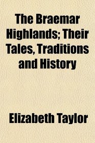 The Braemar Highlands; Their Tales, Traditions and History