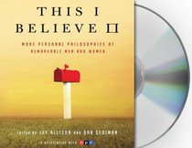 This I Believe II: More Personal Philosophies of Remarkable Men and Women