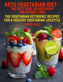 Keto vegetarian diet - the best goal achievement for weight loss.: The vegetarian ketogenic recipes for a healthy vegetarian lifestyle.