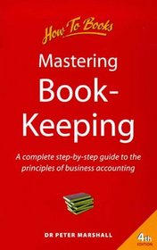 Mastering Book-Keeping: A Complete Step-By-Step Guide to the Principles of Business Accounting (How to)