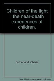 Children of the light : the near-death experiences of children.