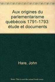 Aux origines du parlementarisme quebecois, 1791-1793: Etude et documents (French Edition)