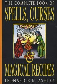 THE COMPLETE BOOK OF SPELLS, CURSES AND MAGICAL RECIPES