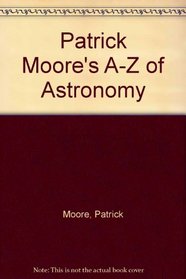 Patrick Moore's A-Z of Astronomy