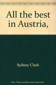 All the best in Austria,: With Munich and the Bavarian Alps, (A Sydney Clark travel book)