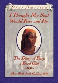 I Thought My Soul Would Rise and Fly: The Diary of Patsy, a Freed Girl (Dear America)