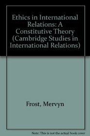 Ethics in International Relations : A Constitutive Theory (Cambridge Studies in International Relations)