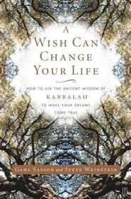 A Wish Can Change Your Life : How to Use the Ancient Wisdom of Kabbalah to Make Your Dreams Come True