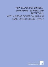 New Salads for Dinners, Luncheons, Suppers and Receptions: With a Group of Odd Salads and Some Ceylon Salads [ 1912 ]